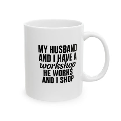 My Husband Works, I Shop – Funny  Mug