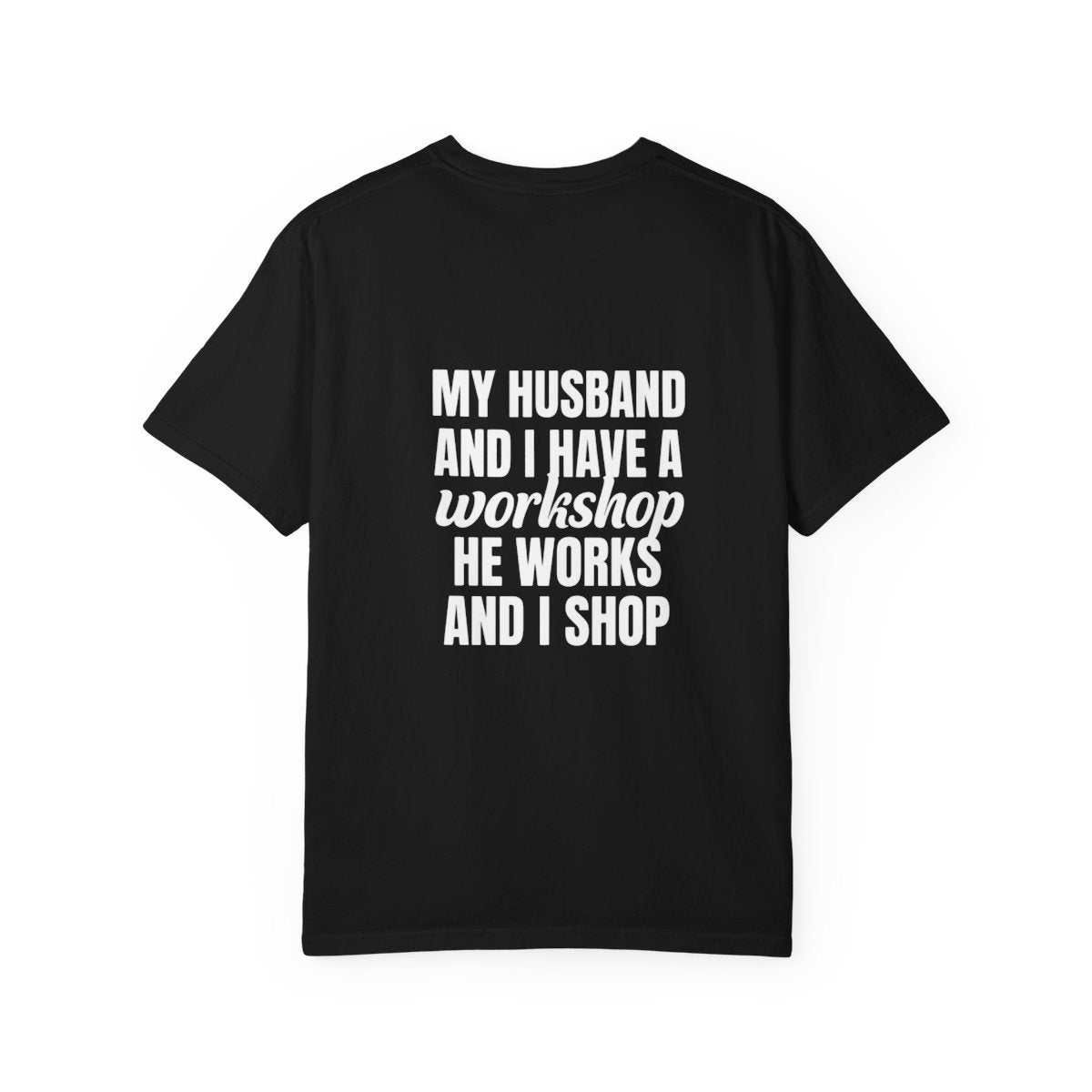 My Husband Works, I Shop – Funny Workshop T-Shirt